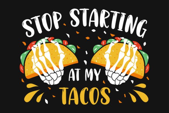 Stop Starting at My Tacos SVG T-shirt: Graphics and Crafts in Action